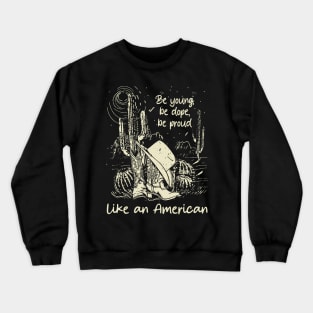 Be Young, Be Dope, Be Proud Like An American Cactus Cowgirl Boot Hat Crewneck Sweatshirt